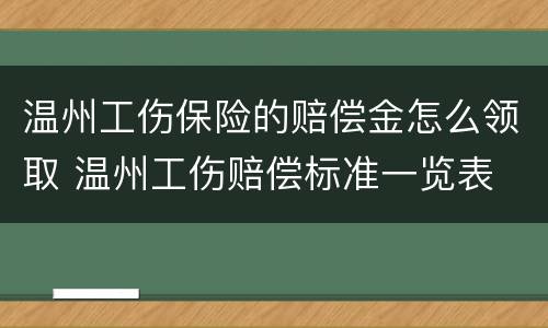 温州工伤保险的赔偿金怎么领取 温州工伤赔偿标准一览表