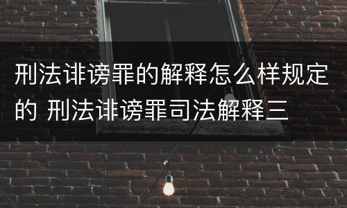 刑法诽谤罪的解释怎么样规定的 刑法诽谤罪司法解释三
