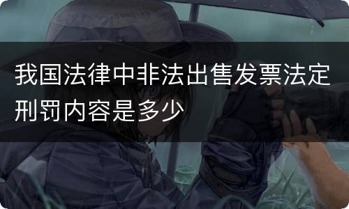 我国法律中非法出售发票法定刑罚内容是多少
