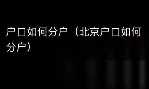 户口如何分户（北京户口如何分户）