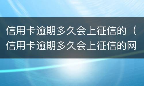 信用卡逾期多久会上征信的（信用卡逾期多久会上征信的网贷）