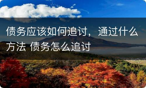 债务应该如何追讨，通过什么方法 债务怎么追讨