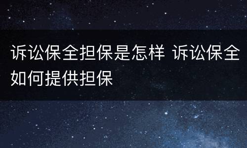诉讼保全担保是怎样 诉讼保全如何提供担保