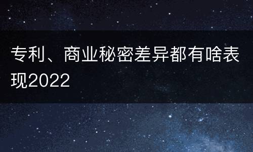 专利、商业秘密差异都有啥表现2022