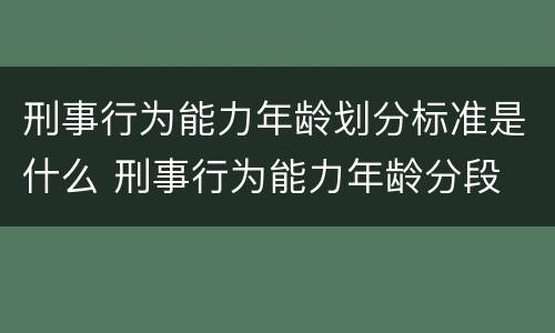 刑事行为能力年龄划分标准是什么 刑事行为能力年龄分段