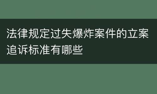 法律规定过失爆炸案件的立案追诉标准有哪些