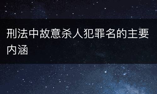 刑法中故意杀人犯罪名的主要内涵
