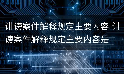 诽谤案件解释规定主要内容 诽谤案件解释规定主要内容是