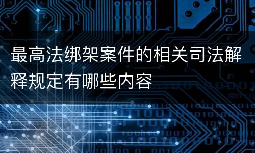最高法绑架案件的相关司法解释规定有哪些内容