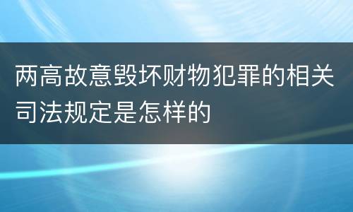 两高故意毁坏财物犯罪的相关司法规定是怎样的