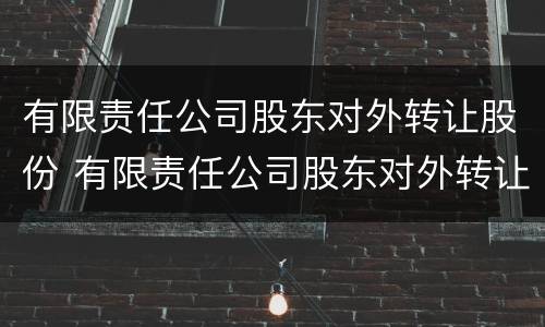 有限责任公司股东对外转让股份 有限责任公司股东对外转让股份分录