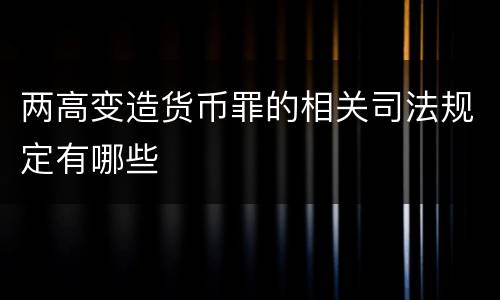 两高变造货币罪的相关司法规定有哪些