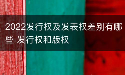 2022发行权及发表权差别有哪些 发行权和版权