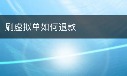 刷虚拟单如何退款