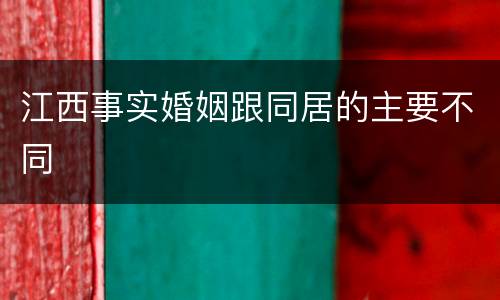江西事实婚姻跟同居的主要不同