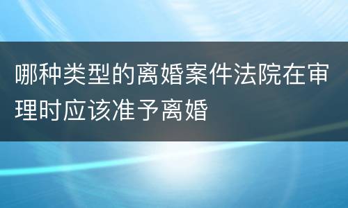 哪种类型的离婚案件法院在审理时应该准予离婚