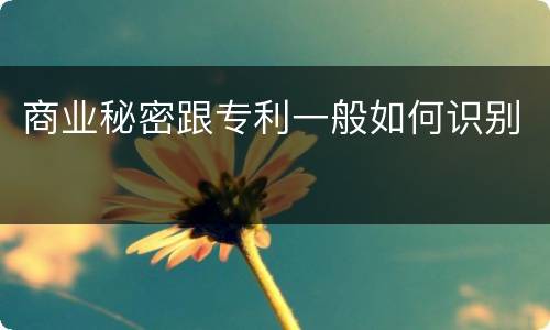 商业秘密跟专利一般如何识别