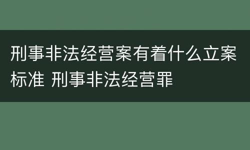 刑事非法经营案有着什么立案标准 刑事非法经营罪