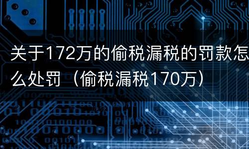 关于172万的偷税漏税的罚款怎么处罚（偷税漏税170万）