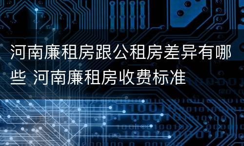 河南廉租房跟公租房差异有哪些 河南廉租房收费标准
