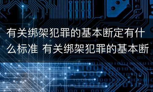 有关绑架犯罪的基本断定有什么标准 有关绑架犯罪的基本断定有什么标准吗