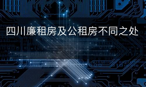 四川廉租房及公租房不同之处