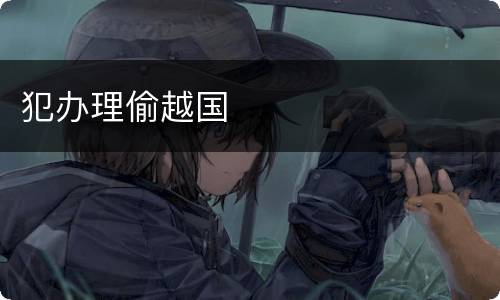 犯办理偷越国