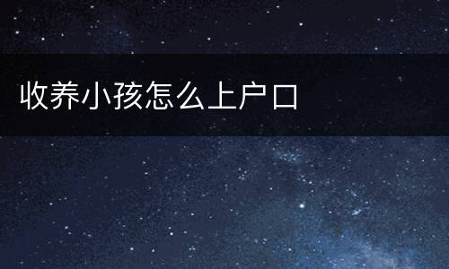收养小孩怎么上户口