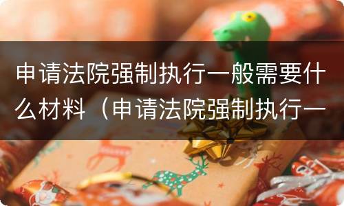 申请法院强制执行一般需要什么材料（申请法院强制执行一般需要什么材料和手续）