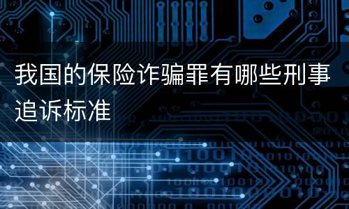 我国的保险诈骗罪有哪些刑事追诉标准