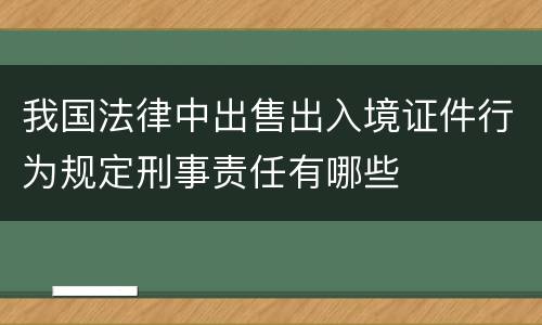 我国法律中出售出入境证件行为规定刑事责任有哪些