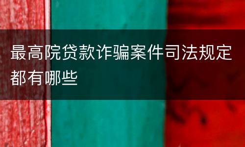 最高院贷款诈骗案件司法规定都有哪些