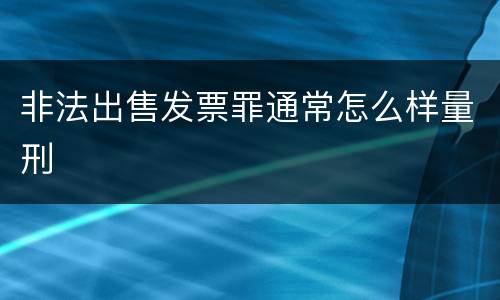 非法出售发票罪通常怎么样量刑