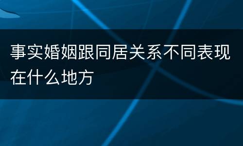 事实婚姻跟同居关系不同表现在什么地方