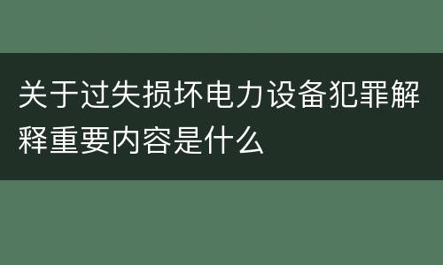 关于过失损坏电力设备犯罪解释重要内容是什么