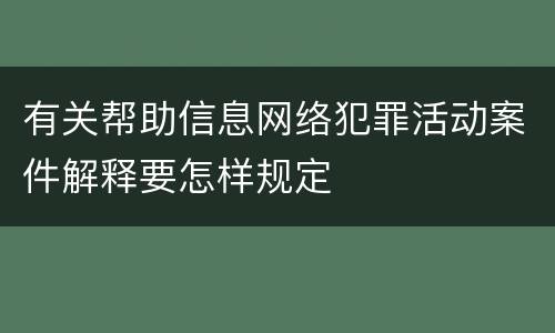 有关帮助信息网络犯罪活动案件解释要怎样规定