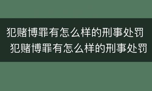 犯赌博罪有怎么样的刑事处罚 犯赌博罪有怎么样的刑事处罚案例