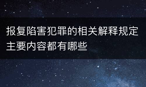 报复陷害犯罪的相关解释规定主要内容都有哪些
