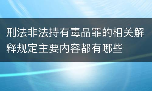 刑法非法持有毒品罪的相关解释规定主要内容都有哪些