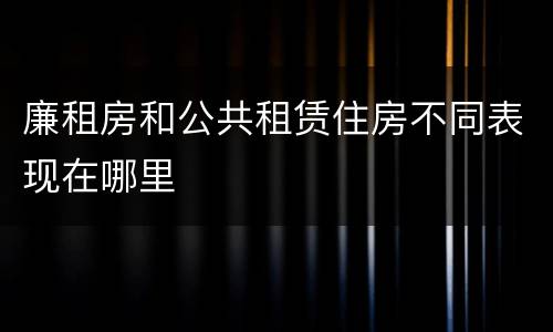 廉租房和公共租赁住房不同表现在哪里