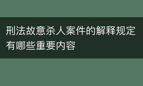 刑法故意杀人案件的解释规定有哪些重要内容