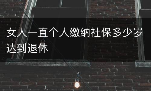 女人一直个人缴纳社保多少岁达到退休