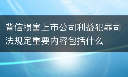 背信损害上市公司利益犯罪司法规定重要内容包括什么