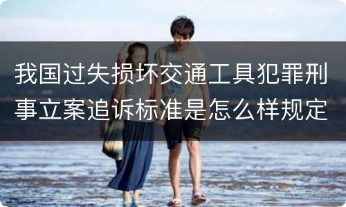 我国过失损坏交通工具犯罪刑事立案追诉标准是怎么样规定