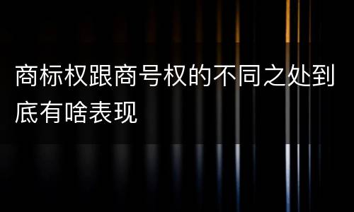 商标权跟商号权的不同之处到底有啥表现