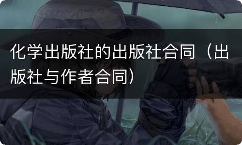化学出版社的出版社合同（出版社与作者合同）