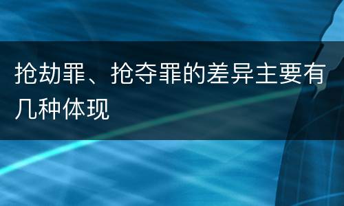 抢劫罪、抢夺罪的差异主要有几种体现