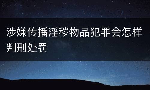 涉嫌传播淫秽物品犯罪会怎样判刑处罚