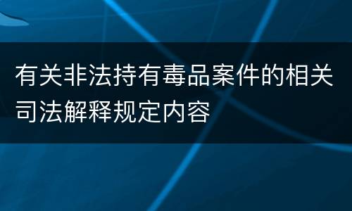 有关非法持有毒品案件的相关司法解释规定内容