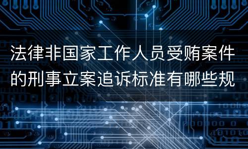 法律非国家工作人员受贿案件的刑事立案追诉标准有哪些规定